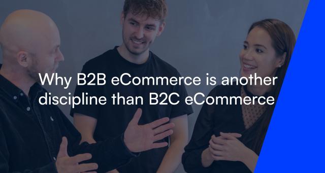 Warum B2B E-Commerce eine andere Disziplin ist als B2C E-Commerce 